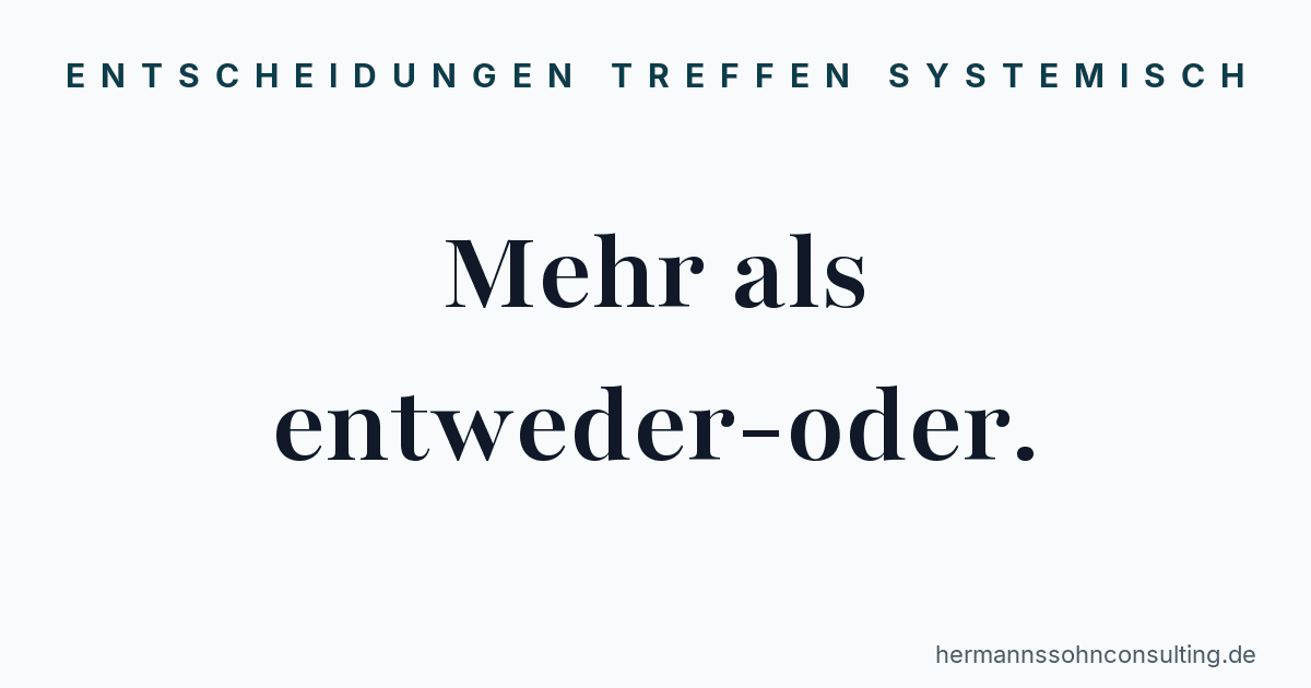 Entscheidungen treffen systemisch: Mehr als entweder-oder